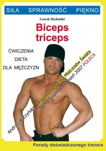 Biceps, triceps. Ćwiczenia, dieta dla mężczyzn. Porady doświadczonego trenera. Siła, Sprawność, Pięk