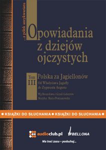 Opowiadania z dziejów ojczystych, tom III - Polska za Jagiellonów - Od Władysława Jagiełły do Zygmun