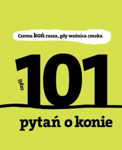 Czemu koń rusza gdy woźnica cmoka. 101 pytań o konie