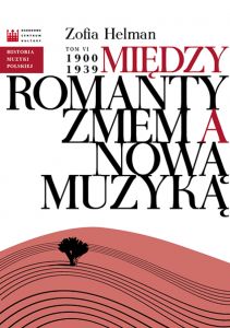 Historia Muzyki Polskiej. Tom VI: Między Romantyzmem a Nową Muzyką 1900 - 1939
