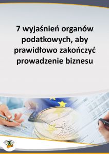 7 wyjaśnień organów podatkowych, aby prawidłowo zakończyć prowadzenie biznesu