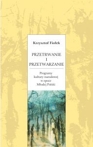 Przetrwanie i przetwarzanie. Programy kultury narodowej w epoce Młodej Polski