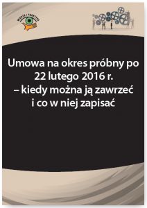 Umowa na okres próbny po 22 lutego 2016 r. - kiedy można ją zawrzeć i co w niej zapisać