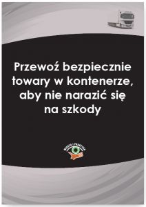 Przewoź bezpiecznie towary w kontenerze, aby nie narazić się na szkody