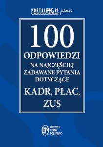 100 odpowiedzi na najczęściej zadawane pytania dotyczące kadr, płac i ZUS