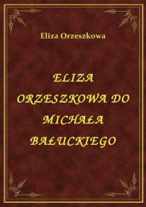 Eliza Orzeszkowa Do Michała Bałuckiego