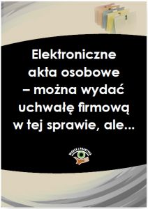 Elektroniczne akta osobowe - można wydać uchwałę firmową w tej sprawie, ale...