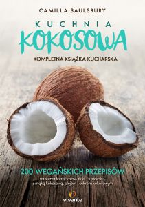Kuchnia kokosowa. Kompletna książka kucharska. 200 wegańskich przepisów na dania bez glutenu, zbóż i