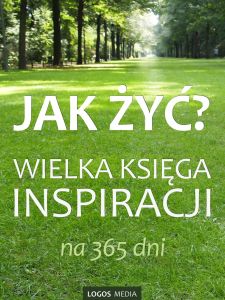 Jak żyć? Wielka księga inspiracji na 365 dni