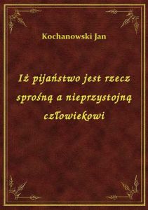 Iż pijaństwo jest rzecz sprośną a nieprzystojną człowiekowi