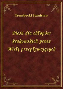 Pieśń dla chłopów krakowskich przez Wisłę przepływających