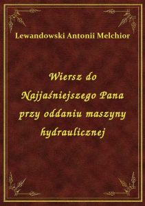 Wiersz do Najjaśniejszego Pana przy oddaniu maszyny hydraulicznej