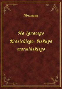 Na Ignacego Krasickiego, biskupa warmińskiego