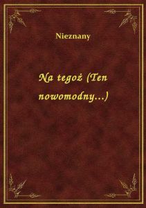 Na tegoż (Ten nowomodny...)