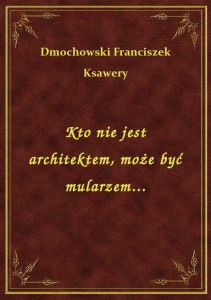 Kto nie jest architektem, może być mularzem...