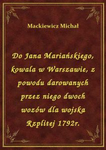 Do Jana Mariańskiego, kowala w Warszawie, z powodu darowanych przez niego dwoch wozów dla wojska Rzp