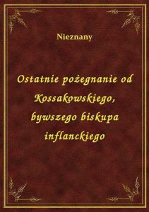 Ostatnie pożegnanie od Kossakowskiego, bywszego biskupa inflanckiego