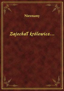 Zajechał królewicz...