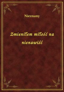 Zmieniłem miłość na nienawiść