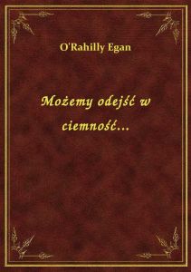 Możemy odejść w ciemność...