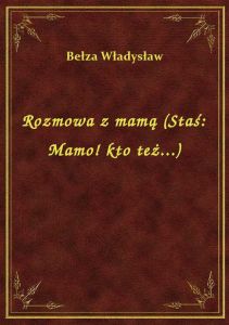 Rozmowa z mamą (Staś: Mamo! kto też...)