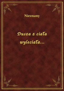 Dusza z ciała wyleciała...