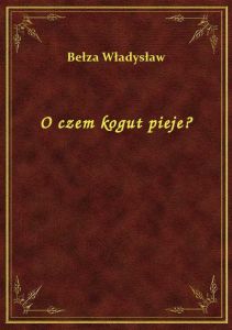 O czem kogut pieje?