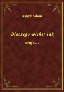 Dlaczego wicher tak wyje...