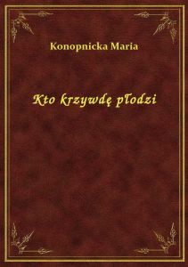 Kto krzywdę płodzi