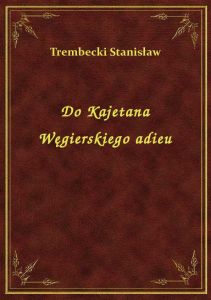 Do Kajetana Węgierskiego adieu