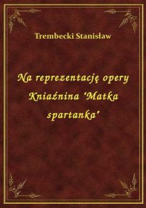 Na reprezentację opery Kniaźnina \Matka spartanka\