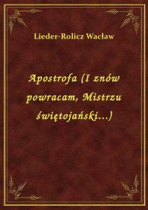 Apostrofa (I znów powracam, Mistrzu świętojański...)