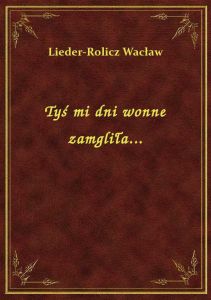 Tyś mi dni wonne zamgliła...