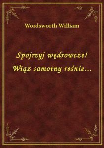 Spojrzyj wędrowcze! Wiąz samotny rośnie...