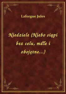 Niedziele (Niebo siąpi bez celu, mdłe i obojętne...)