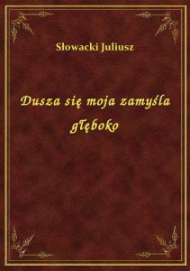 Dusza się moja zamyśla głęboko