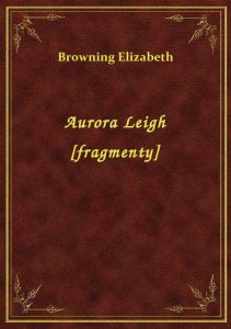 Aurora Leigh [fragmenty]