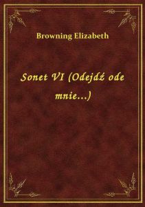 Sonet VI (Odejdź ode mnie...)