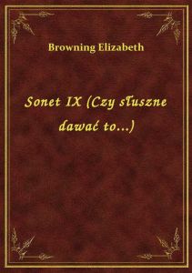 Sonet IX (Czy słuszne dawać to...)