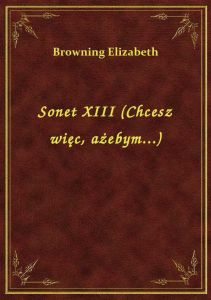 Sonet XIII (Chcesz więc, ażebym...)