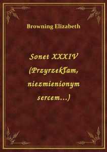 Sonet XXXIV (Przyrzekłam, niezmienionym sercem...)