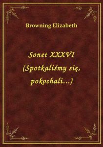 Sonet XXXVI (Spotkaliśmy się, pokochali...)