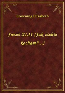 Sonet XLII (Jak ciebie kocham?...)