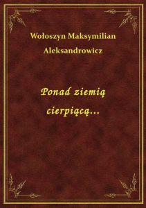 Ponad ziemią cierpiącą...