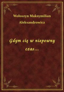 Gdym cię w niepewny czas...