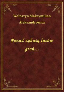 Ponad zębatą lasów grań...
