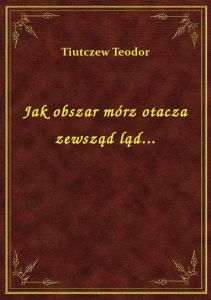 Jak obszar mórz otacza zewsząd ląd...