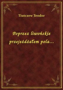 Poprzez liwońskie przejeżdżałem pola...