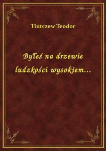 Byłeś na drzewie ludzkości wysokiem...