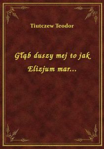 Głąb duszy mej to jak Elizjum mar...